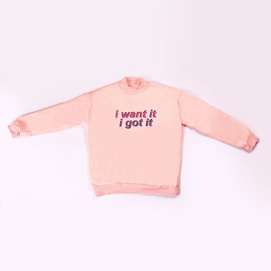 I WANT IT, I GOT IT SWEATSHIRT