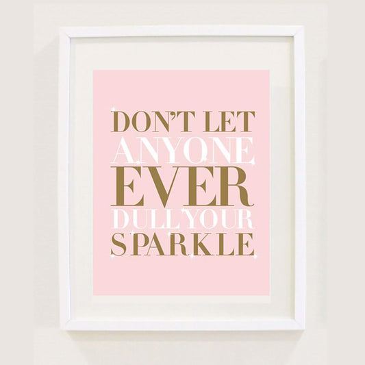 DON’T LET ANYONE EVER DULL YOUR SPARKLE